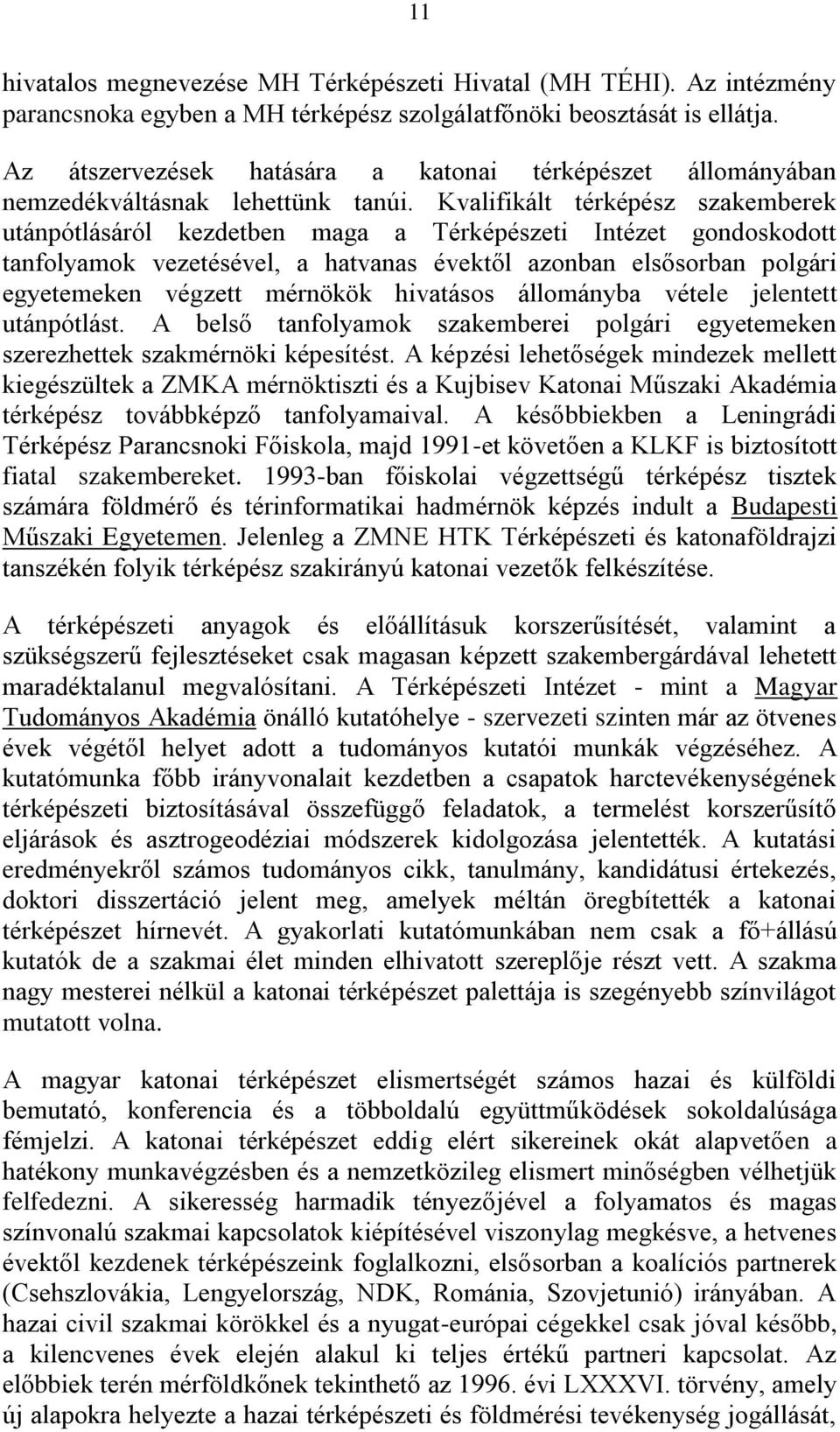 Kvalifikált térképész szakemberek utánpótlásáról kezdetben maga a Térképészeti Intézet gondoskodott tanfolyamok vezetésével, a hatvanas évektől azonban elsősorban polgári egyetemeken végzett mérnökök