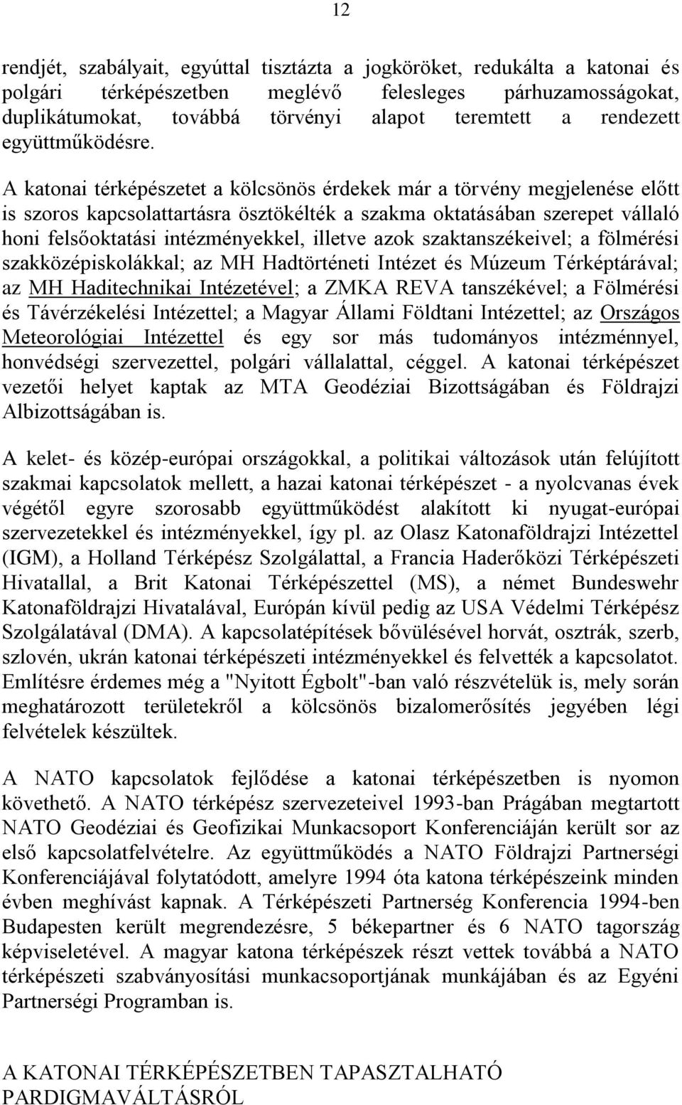 A katonai térképészetet a kölcsönös érdekek már a törvény megjelenése előtt is szoros kapcsolattartásra ösztökélték a szakma oktatásában szerepet vállaló honi felsőoktatási intézményekkel, illetve