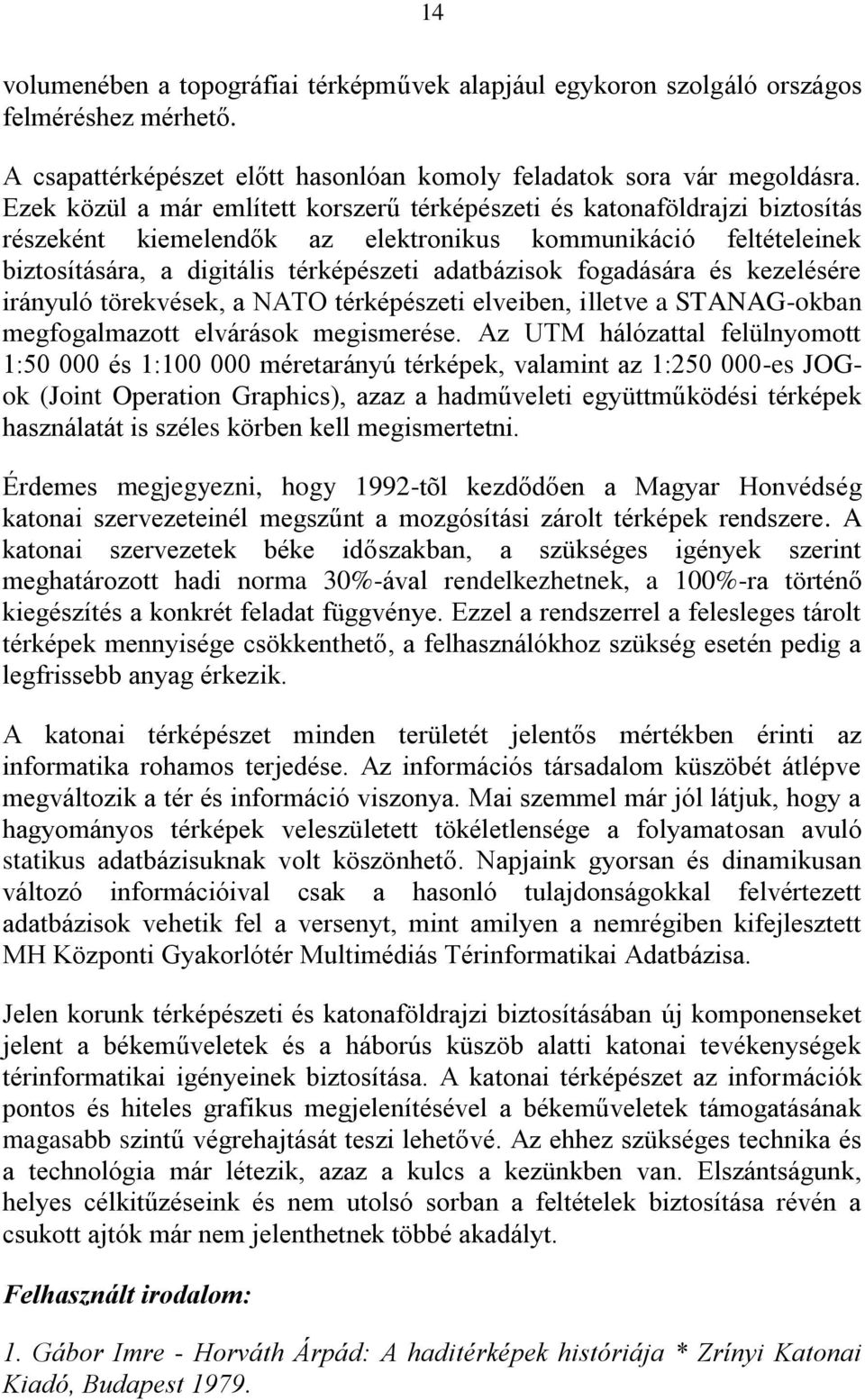fogadására és kezelésére irányuló törekvések, a NATO térképészeti elveiben, illetve a STANAG-okban megfogalmazott elvárások megismerése.