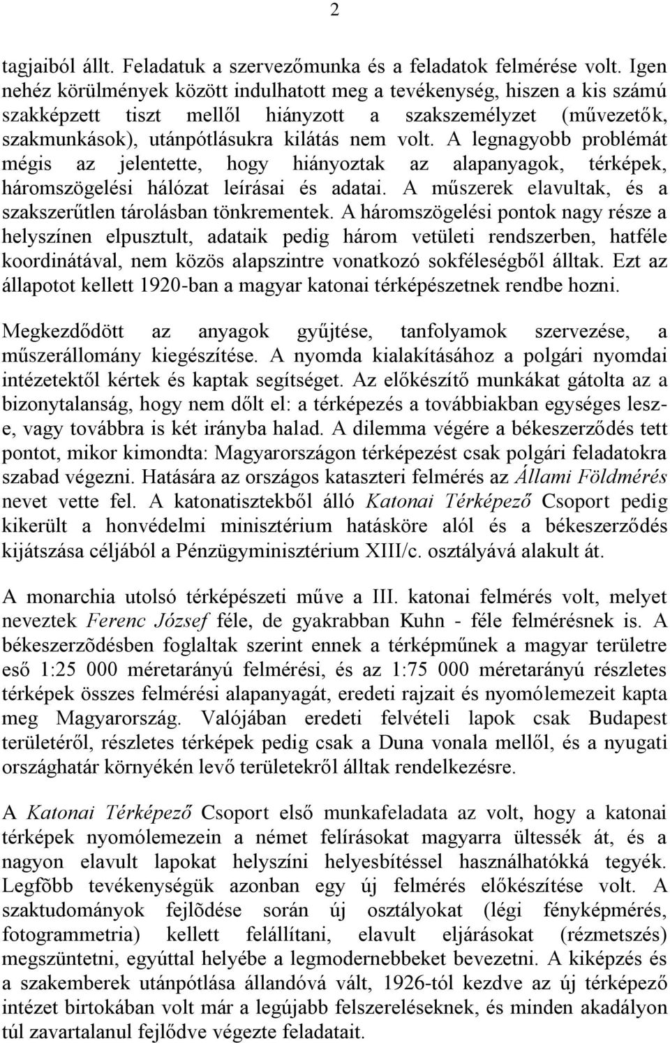 A legnagyobb problémát mégis az jelentette, hogy hiányoztak az alapanyagok, térképek, háromszögelési hálózat leírásai és adatai. A műszerek elavultak, és a szakszerűtlen tárolásban tönkrementek.
