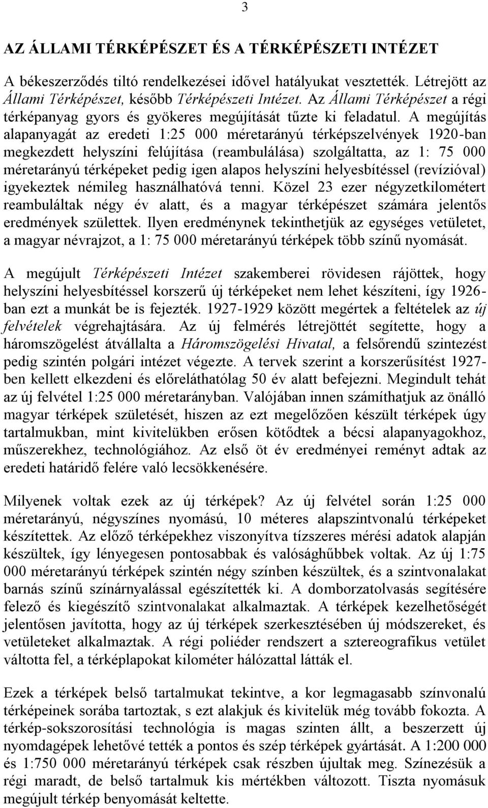 A megújítás alapanyagát az eredeti 1:25 000 méretarányú térképszelvények 1920-ban megkezdett helyszíni felújítása (reambulálása) szolgáltatta, az 1: 75 000 méretarányú térképeket pedig igen alapos