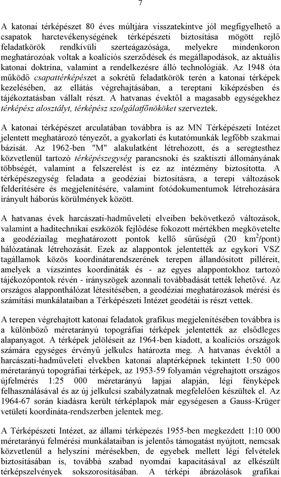 Az 1948 óta működő csapattérképészet a sokrétű feladatkörök terén a katonai térképek kezelésében, az ellátás végrehajtásában, a tereptani kiképzésben és tájékoztatásban vállalt részt.