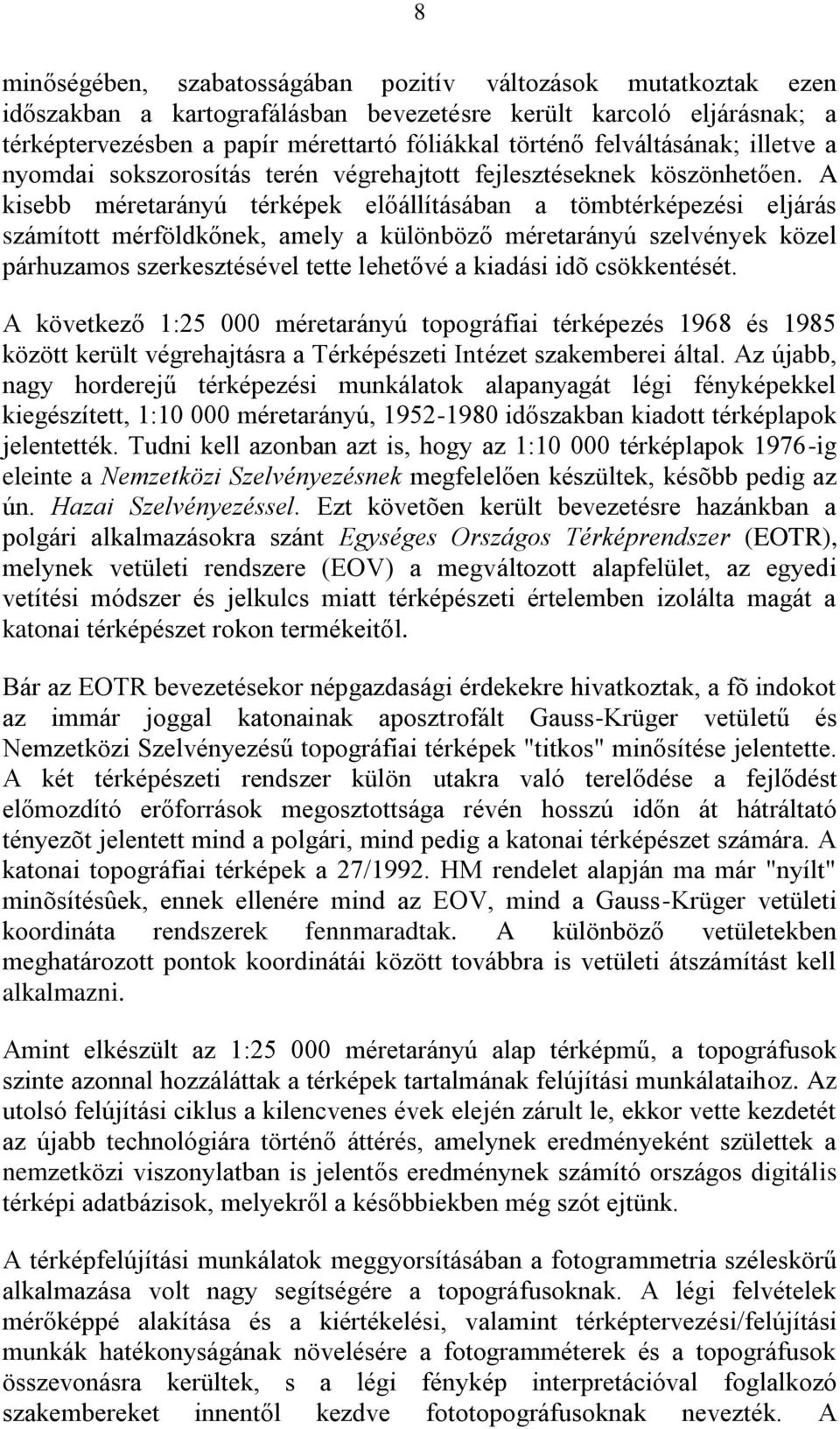 A kisebb méretarányú térképek előállításában a tömbtérképezési eljárás számított mérföldkőnek, amely a különböző méretarányú szelvények közel párhuzamos szerkesztésével tette lehetővé a kiadási idõ