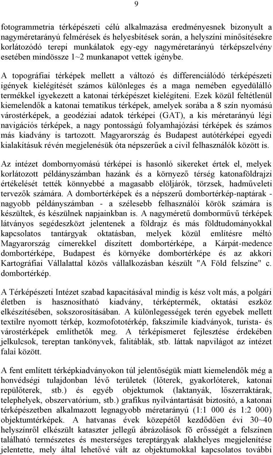 A topográfiai térképek mellett a változó és differenciálódó térképészeti igények kielégítését számos különleges és a maga nemében egyedülálló termékkel igyekezett a katonai térképészet kielégíteni.