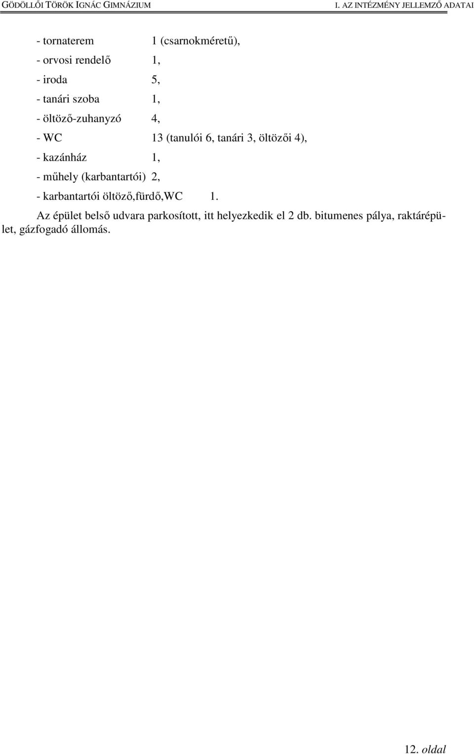 kazánház 1, - műhely (karbantartói) 2, - karbantartói öltöző,fürdő,wc 1.