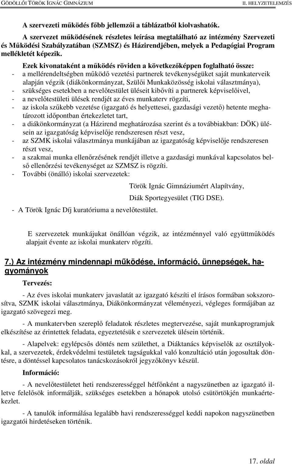 Ezek kivonataként a működés röviden a következőképpen foglalható össze: - a mellérendeltségben működő vezetési partnerek tevékenységüket saját munkaterveik alapján végzik (diákönkormányzat, Szülői