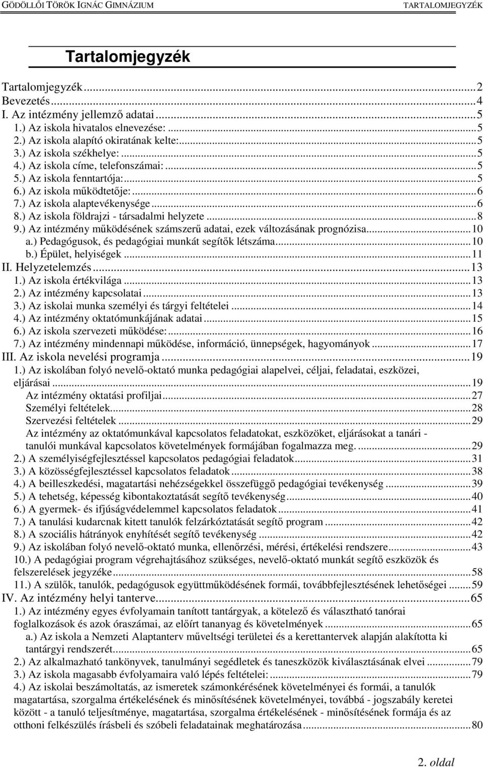 ) Az iskola földrajzi - társadalmi helyzete... 8 9.) Az intézmény működésének számszerű adatai, ezek változásának prognózisa... 10 a.) Pedagógusok, és pedagógiai munkát segítők létszáma... 10 b.