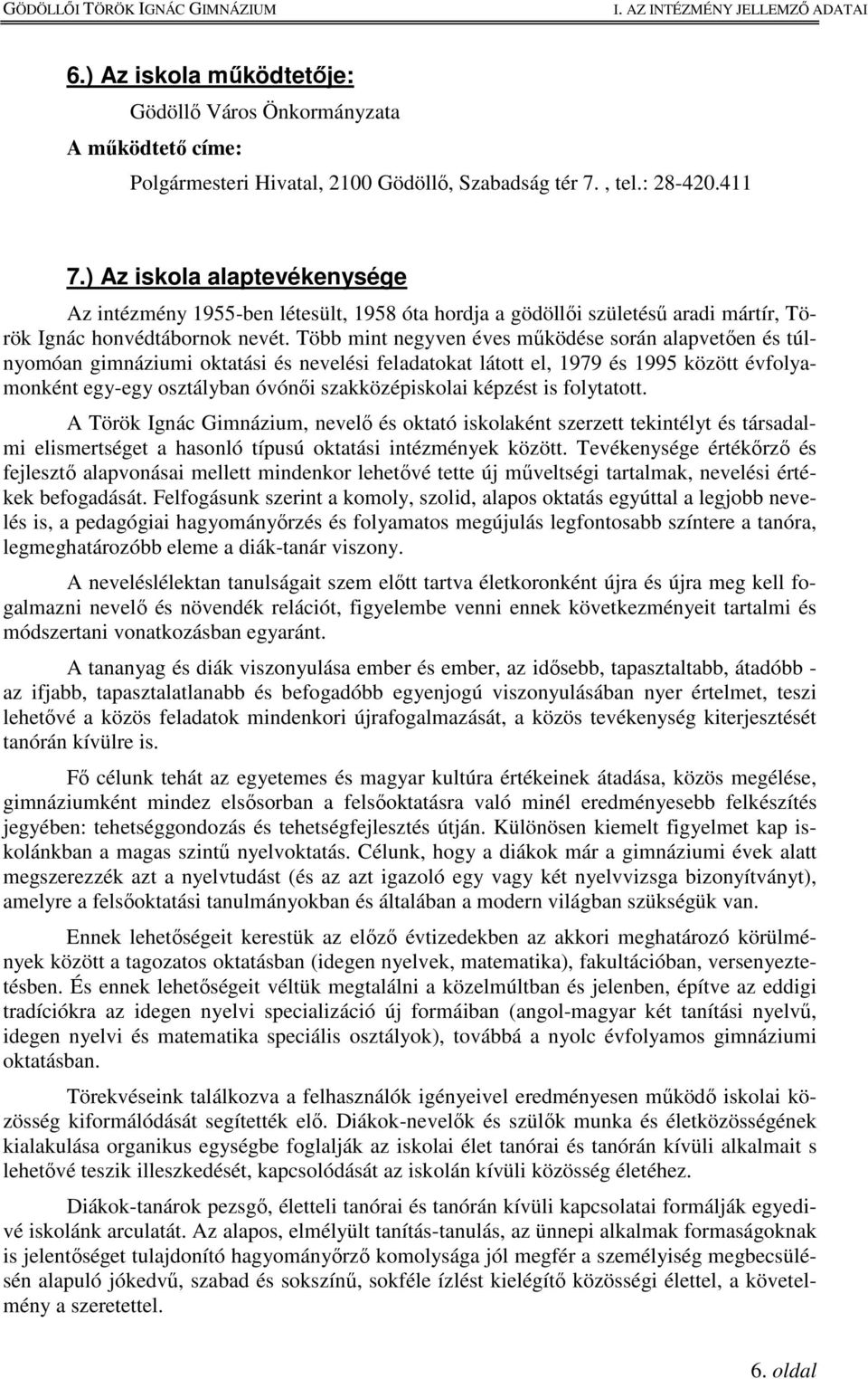 Több mint negyven éves működése során alapvetően és túlnyomóan gimnáziumi oktatási és nevelési feladatokat látott el, 1979 és 1995 között évfolyamonként egy-egy osztályban óvónői szakközépiskolai