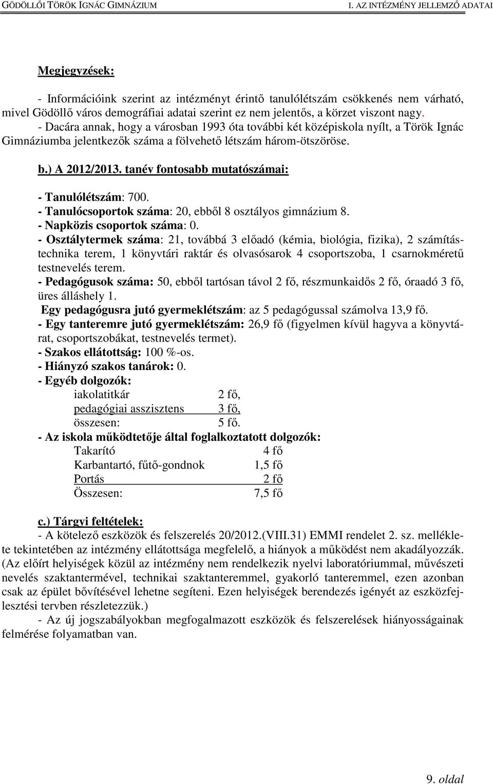 tanév fontosabb mutatószámai: - Tanulólétszám: 700. - Tanulócsoportok száma: 20, ebből 8 osztályos gimnázium 8. - Napközis csoportok száma: 0.