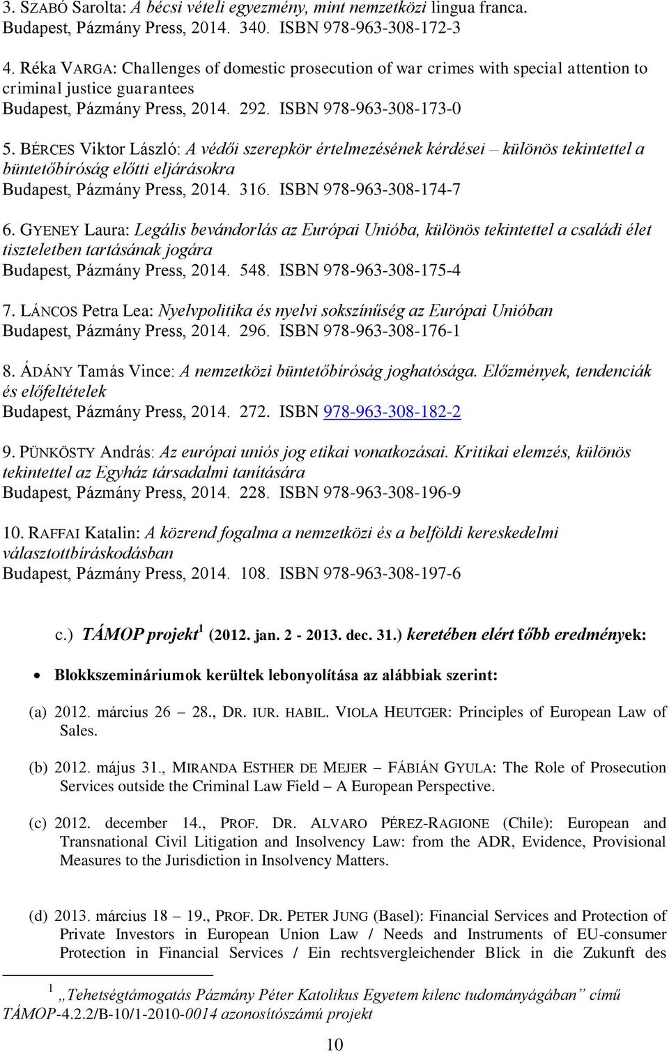 BÉRCES Viktor László: A védői szerepkör értelmezésének kérdései különös tekintettel a büntetőbíróság előtti eljárásokra Budapest, Pázmány Press, 2014. 316. ISBN 978-963-308-174-7 6.