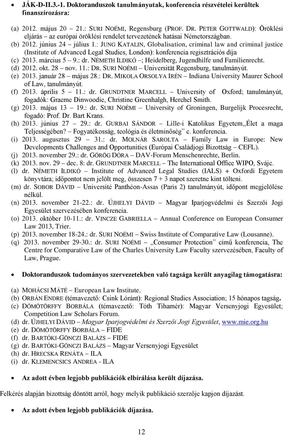 : JUNG KATALIN, Globalisation, criminal law and criminal justice (Institute of Advanced Legal Studies, London): konferencia regisztrációs díja (c) 2013. március 5 9.: dr.