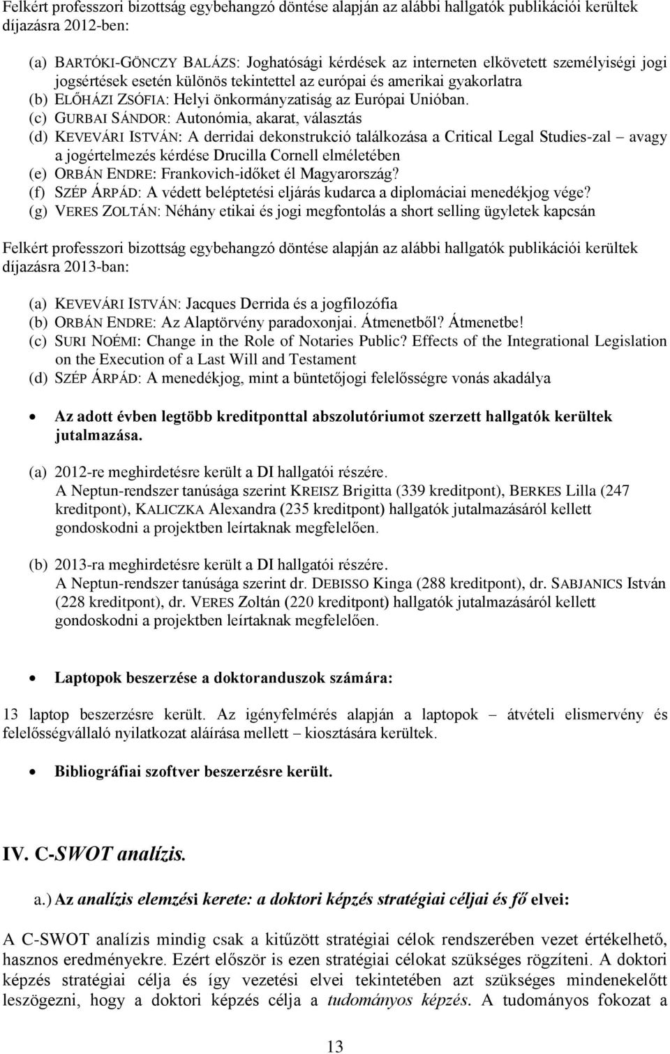 (c) GURBAI SÁNDOR: Autonómia, akarat, választás (d) KEVEVÁRI ISTVÁN: A derridai dekonstrukció találkozása a Critical Legal Studies-zal avagy a jogértelmezés kérdése Drucilla Cornell elméletében (e)