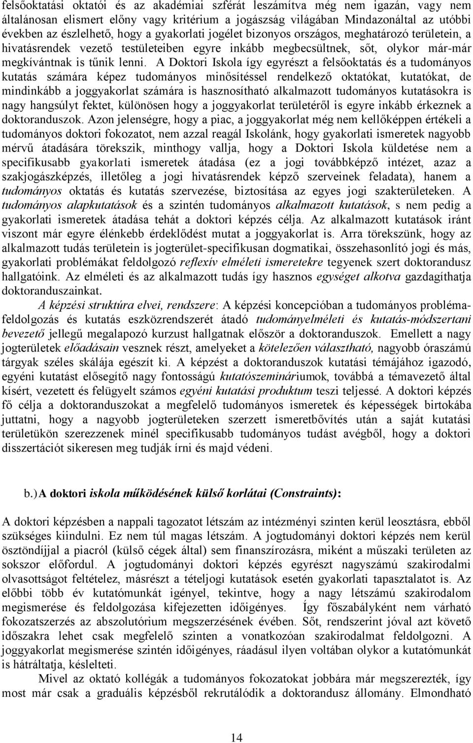 A Doktori Iskola így egyrészt a felsőoktatás és a tudományos kutatás számára képez tudományos minősítéssel rendelkező oktatókat, kutatókat, de mindinkább a joggyakorlat számára is hasznosítható