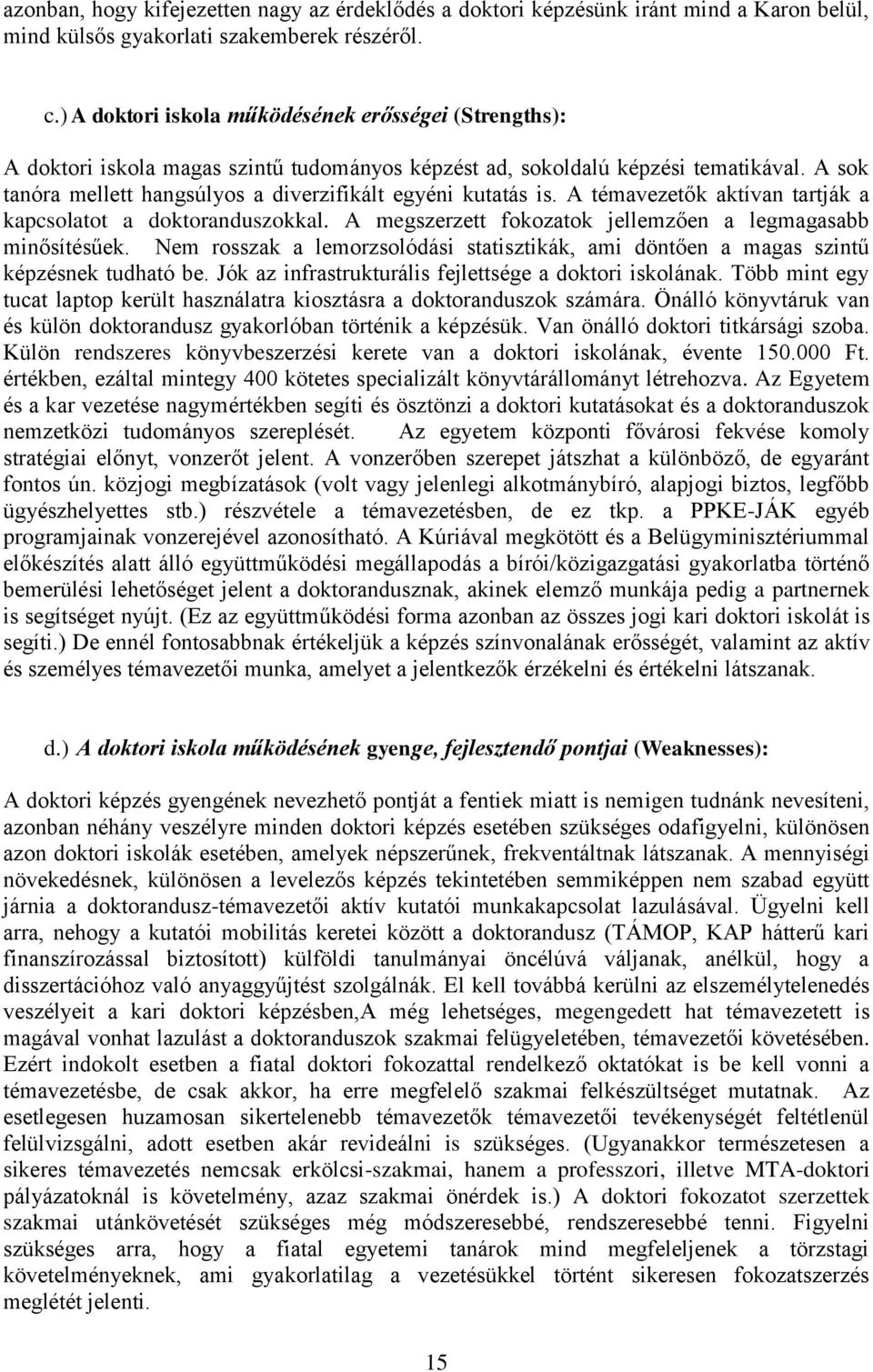 A sok tanóra mellett hangsúlyos a diverzifikált egyéni kutatás is. A témavezetők aktívan tartják a kapcsolatot a doktoranduszokkal. A megszerzett fokozatok jellemzően a legmagasabb minősítésűek.