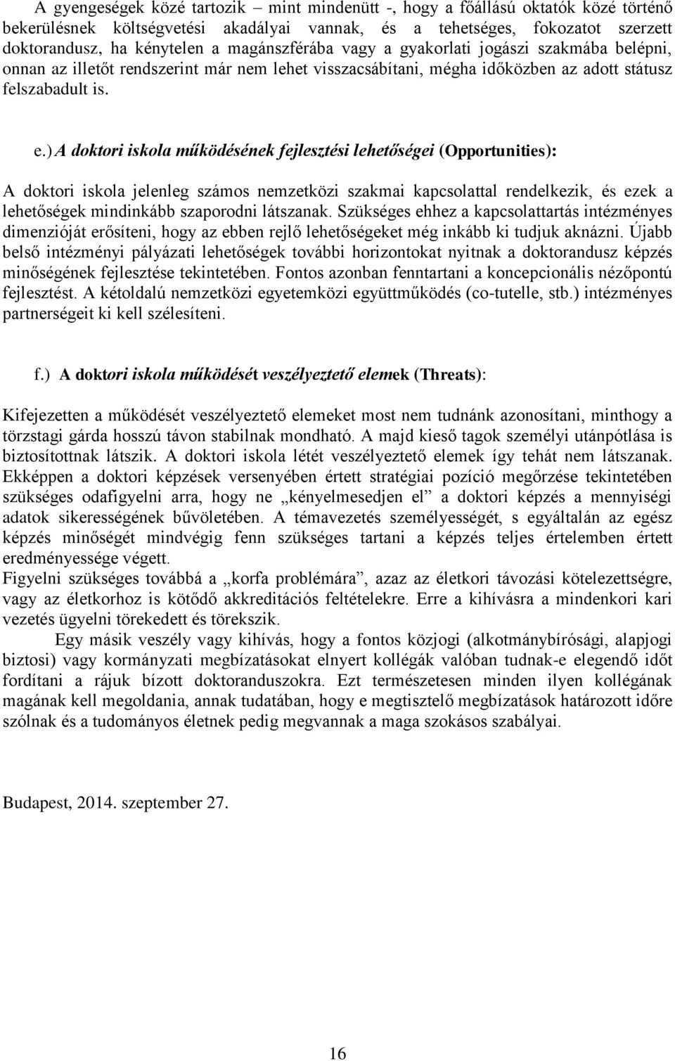 ) A doktori iskola működésének fejlesztési lehetőségei (Opportunities): A doktori iskola jelenleg számos nemzetközi szakmai kapcsolattal rendelkezik, és ezek a lehetőségek mindinkább szaporodni