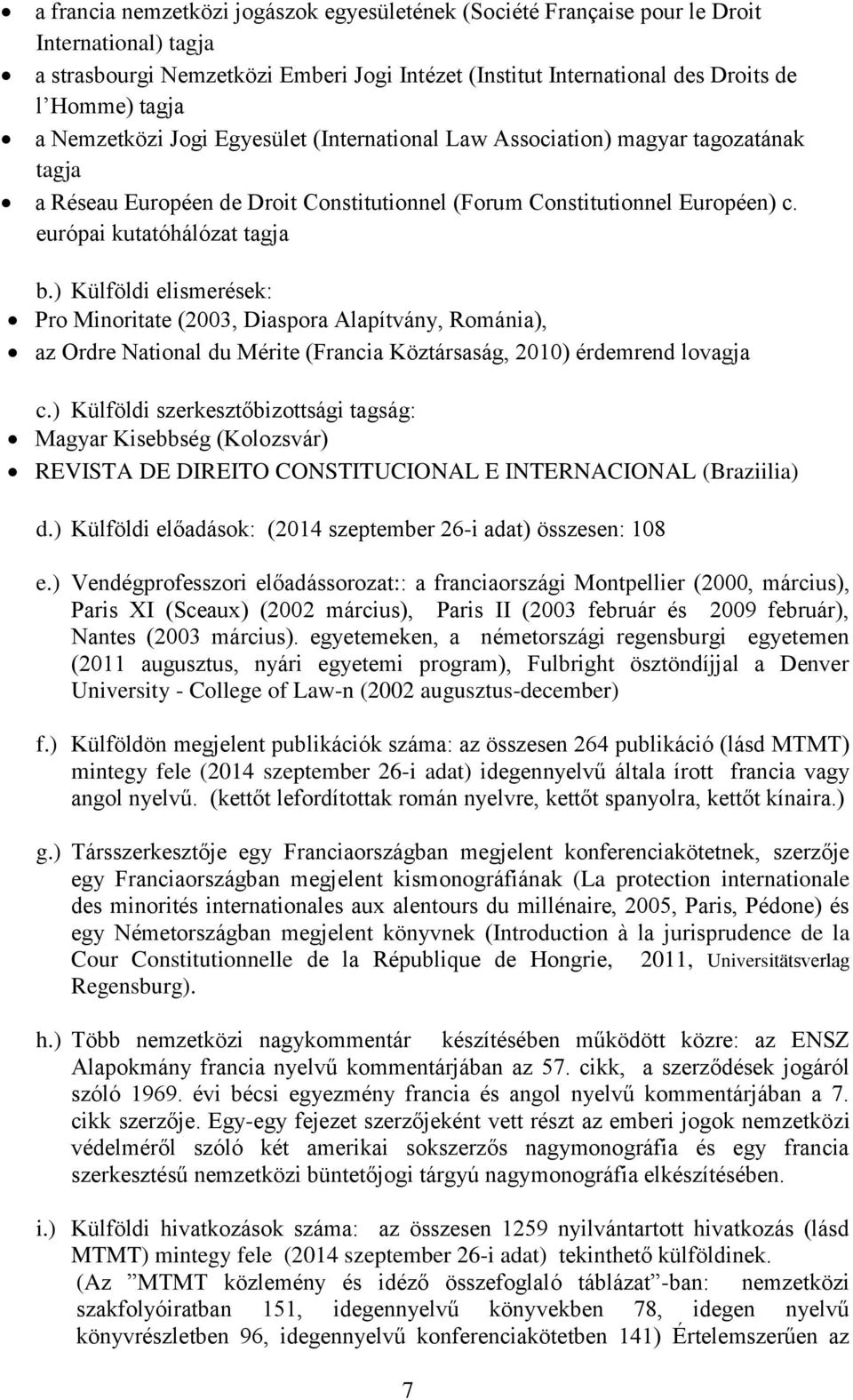 ) Külföldi elismerések: Pro Minoritate (2003, Diaspora Alapítvány, Románia), az Ordre National du Mérite (Francia Köztársaság, 2010) érdemrend lovagja c.