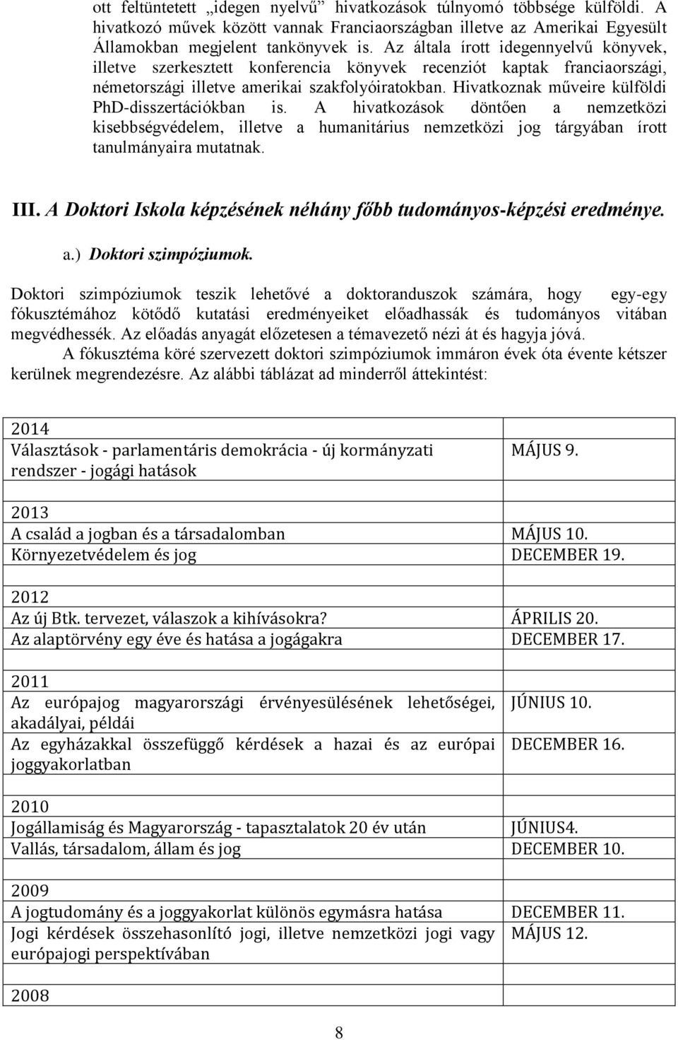 Hivatkoznak műveire külföldi PhD-disszertációkban is. A hivatkozások döntően a nemzetközi kisebbségvédelem, illetve a humanitárius nemzetközi jog tárgyában írott tanulmányaira mutatnak. III.