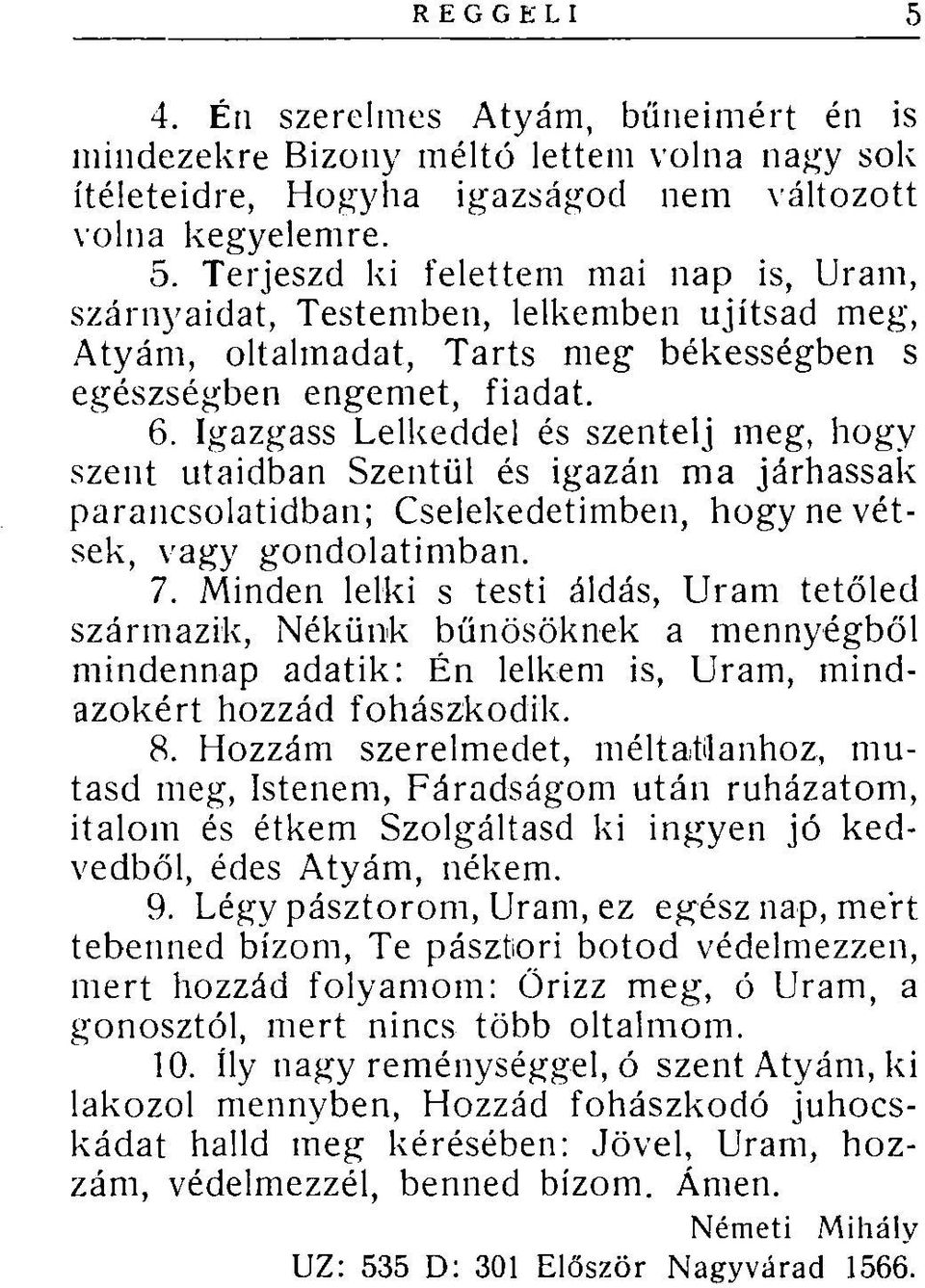 Minden lelki s testi áldás, Uram tetőled származik, Nékünk bűnösöknek a mennyégből mindennap adatik: Én lelkem is, Uram, mindazokért hozzád fohászkodik. 8.