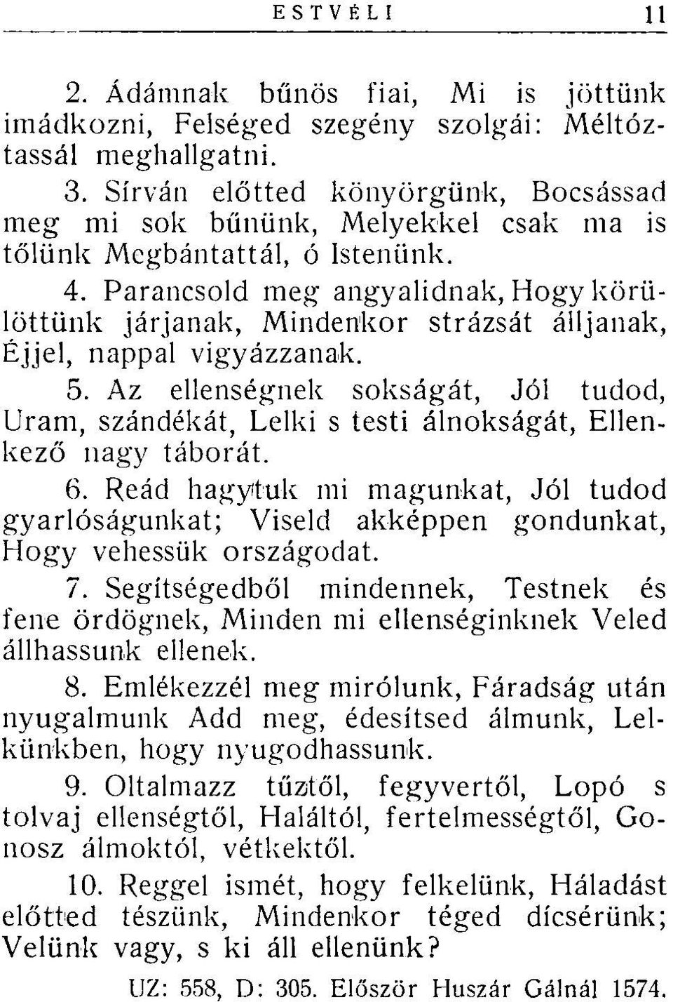 Parancsold meg angyalidnak, Hogy körülöttünk járjanak, Mindenkor strázsát álljanak, Éjjel, nappal vigyázzanak. 5.