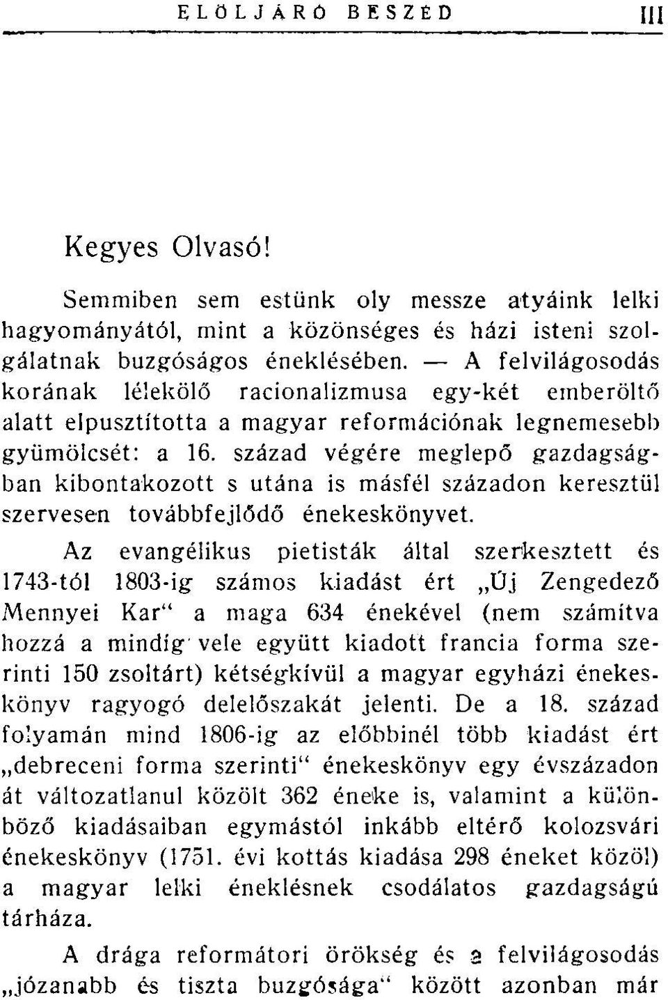 század végére meglepő gazdagságban kibontakozott s utána is másfél századon keresztül szervesen továbbfejlődő énekeskönyvet.