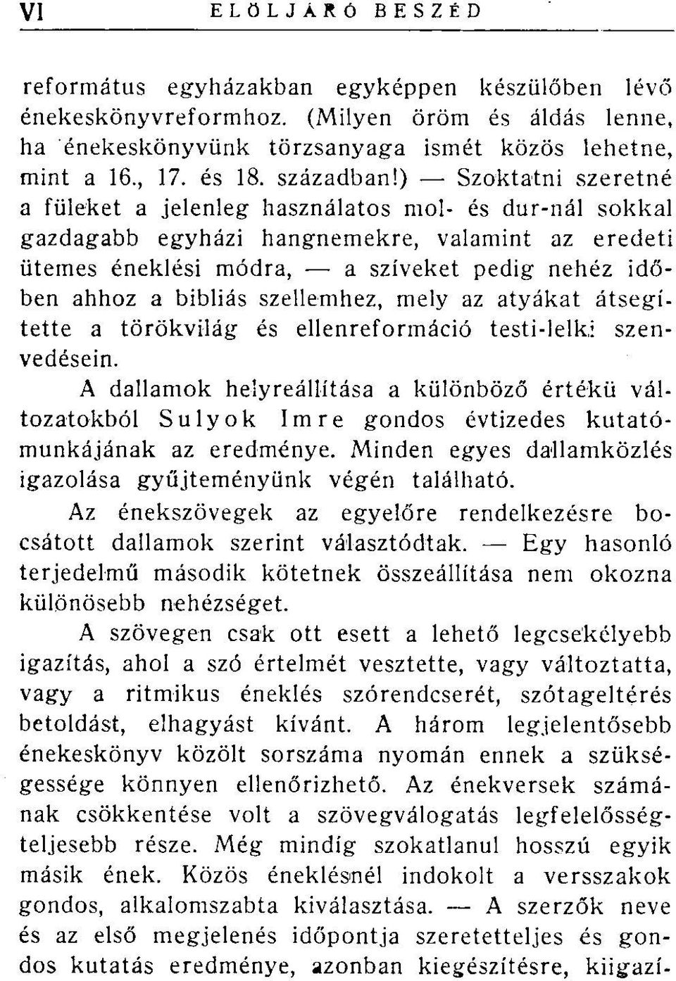 ) Szoktatni szeretné a füléket a jelenleg használatos mol- és dur-nál sokkal gazdagabb egyházi hangnemekre, valamint az eredeti ütemes éneklési módra, a szíveket pedig nehéz időben ahhoz a bibliás