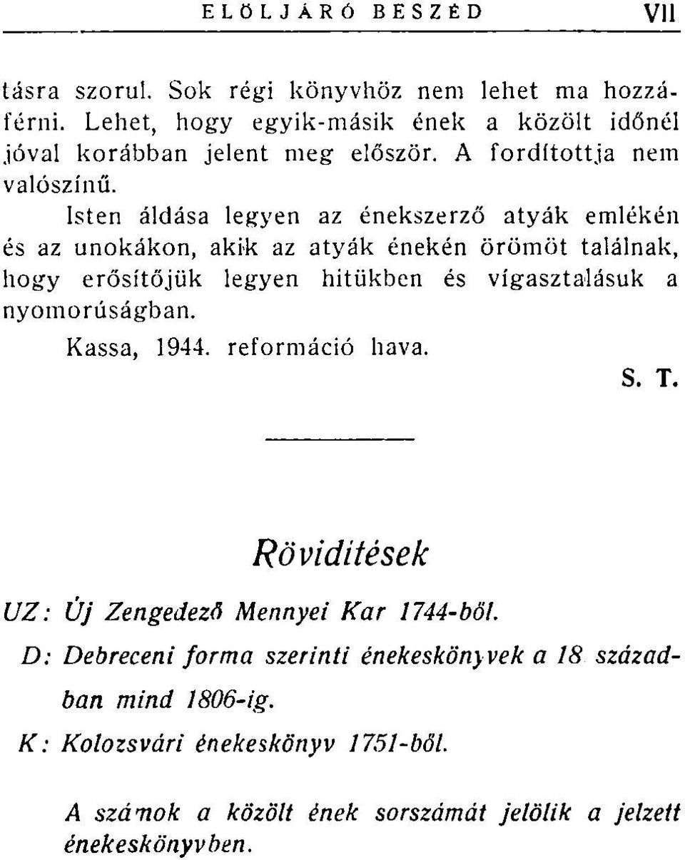 Isten áldása legyen az énekszerző atyák emlékén és az unokákon, akik az atyák énekén örömöt találnak, hogy erősítőjük legyen hitükben és vigasztalásuk a