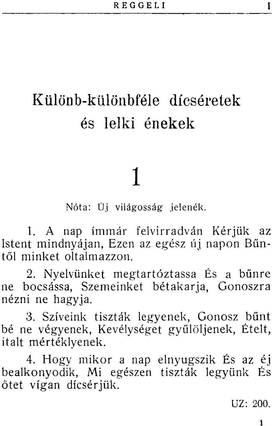 A nap immár felvirradván Kérjük az Istent mindnyájan, Ezen az egész új napon Bűntől minket oltalmazzon. 2.