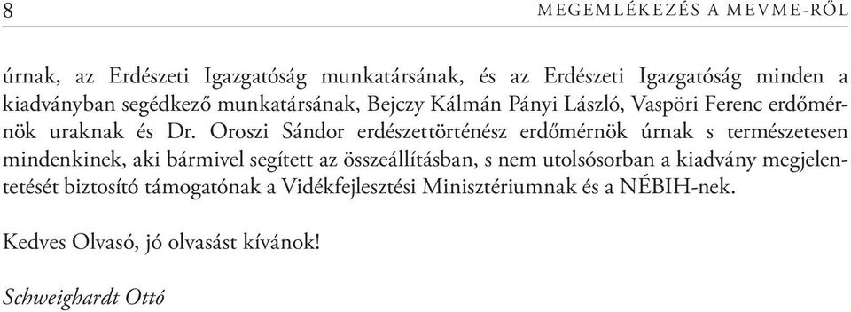 Oroszi Sándor erdé szet tör ténész erdő mér nök úrnak s természetesen mindenkinek, aki bármivel segített az össze állí tásban, s nem