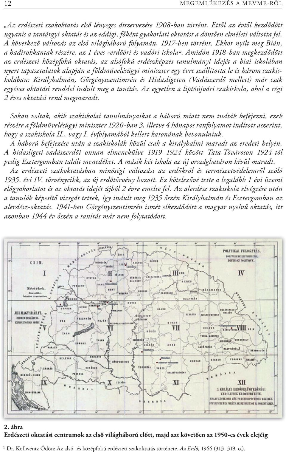 Ekkor nyílt meg Bián, a hadirokkantak részére, az 1 éves»erdőőri és vadőri iskola«.