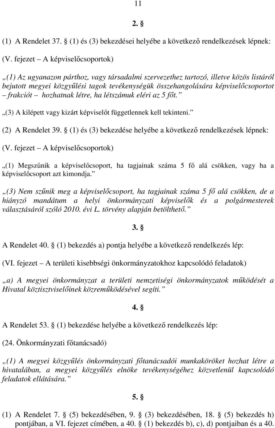 frakciót hozhatnak létre, ha létszámuk eléri az 5 főt. (3) A kilépett vagy kizárt képviselőt függetlennek kell tekinteni. (2) A Rendelet 39.