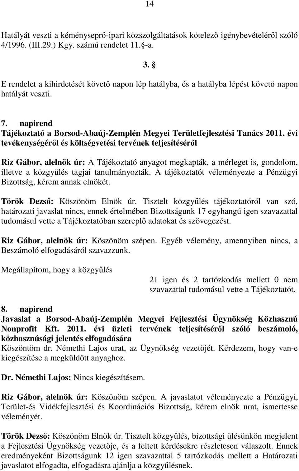 évi tevékenységéről és költségvetési tervének teljesítéséről Riz Gábor, alelnök úr: A Tájékoztató anyagot megkapták, a mérleget is, gondolom, illetve a közgyűlés tagjai tanulmányozták.