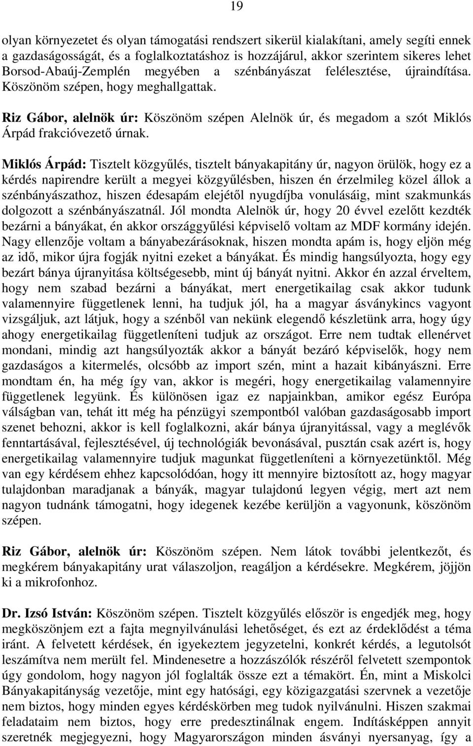 Miklós Árpád: Tisztelt közgyűlés, tisztelt bányakapitány úr, nagyon örülök, hogy ez a kérdés napirendre került a megyei közgyűlésben, hiszen én érzelmileg közel állok a szénbányászathoz, hiszen