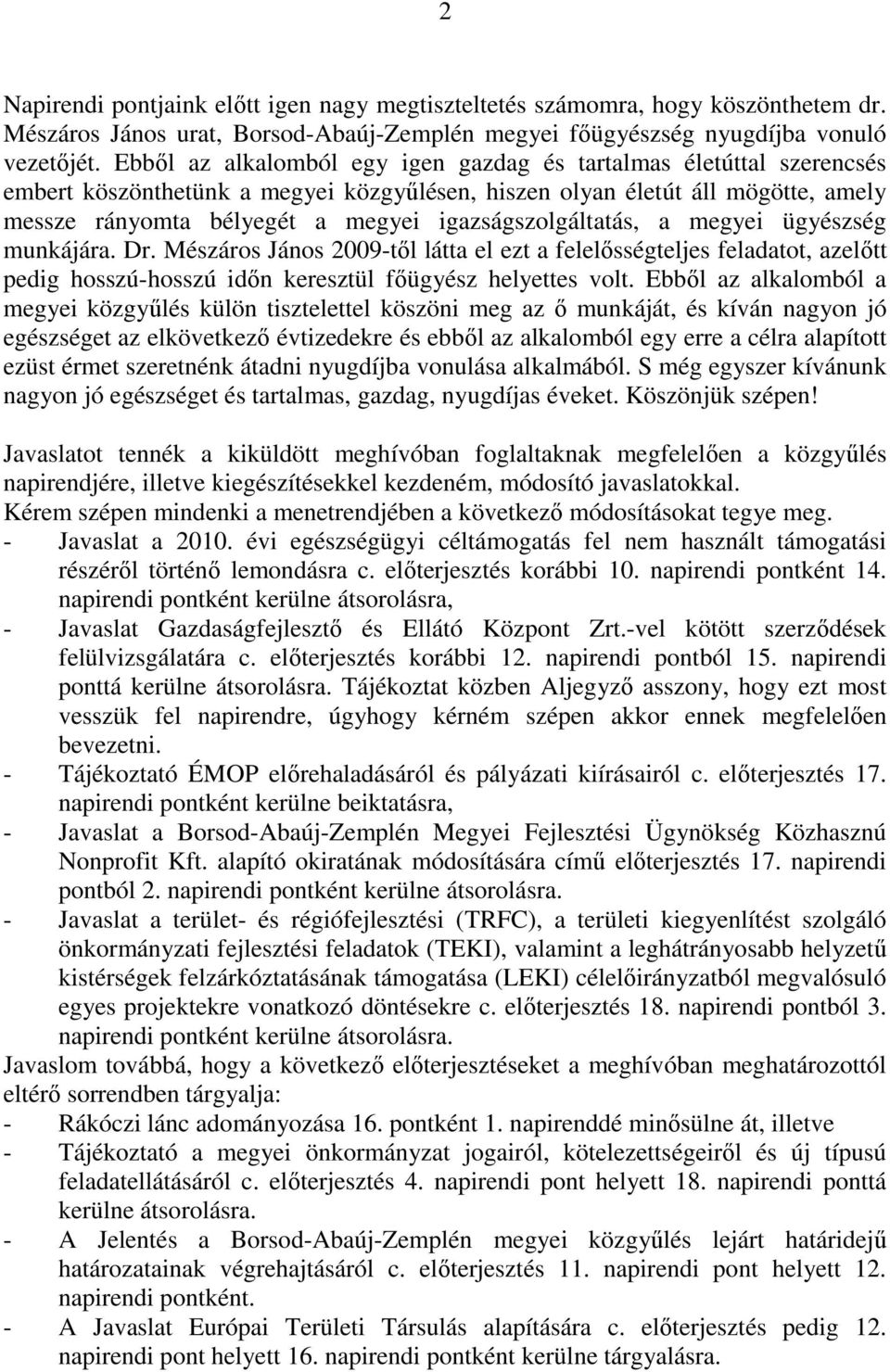 igazságszolgáltatás, a megyei ügyészség munkájára. Dr. Mészáros János 2009-től látta el ezt a felelősségteljes feladatot, azelőtt pedig hosszú-hosszú időn keresztül főügyész helyettes volt.