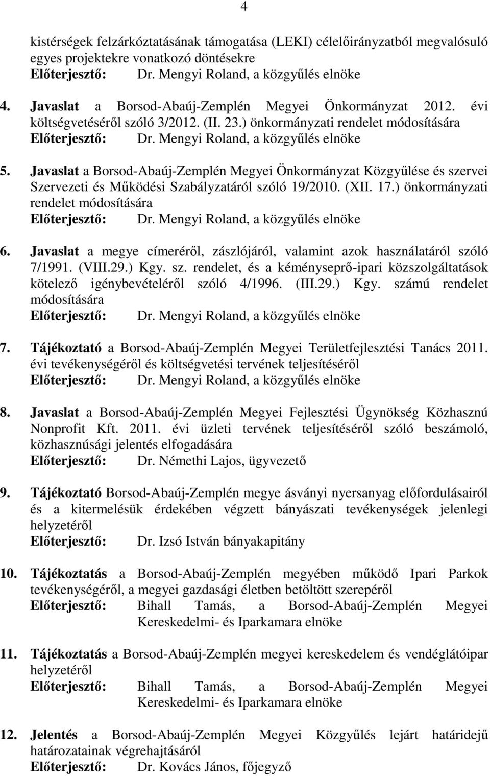 Javaslat a Borsod-Abaúj-Zemplén Megyei Önkormányzat Közgyűlése és szervei Szervezeti és Működési Szabályzatáról szóló 19/2010. (XII. 17.) önkormányzati rendelet módosítására Előterjesztő: Dr.