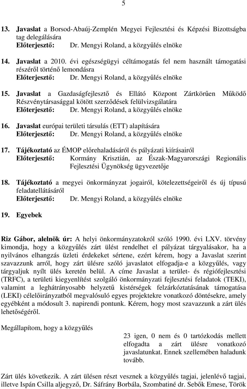 Javaslat a Gazdaságfejlesztő és Ellátó Központ Zártkörűen Működő Részvénytársasággal kötött szerződések felülvizsgálatára Előterjesztő: Dr. Mengyi Roland, a közgyűlés elnöke 16.