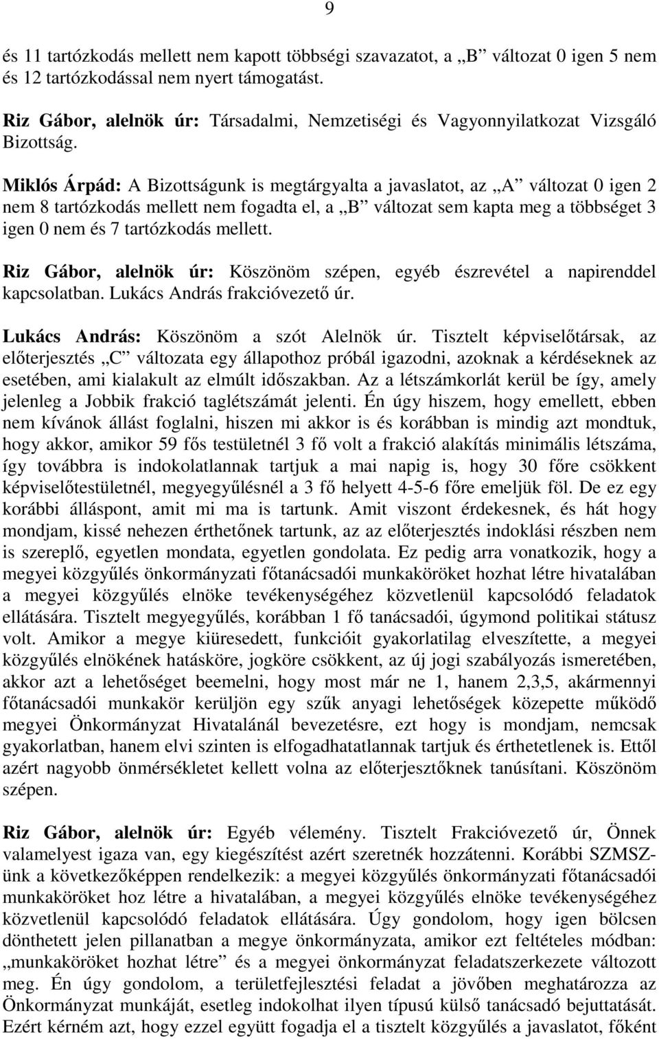 Miklós Árpád: A Bizottságunk is megtárgyalta a javaslatot, az A változat 0 igen 2 nem 8 tartózkodás mellett nem fogadta el, a B változat sem kapta meg a többséget 3 igen 0 nem és 7 tartózkodás