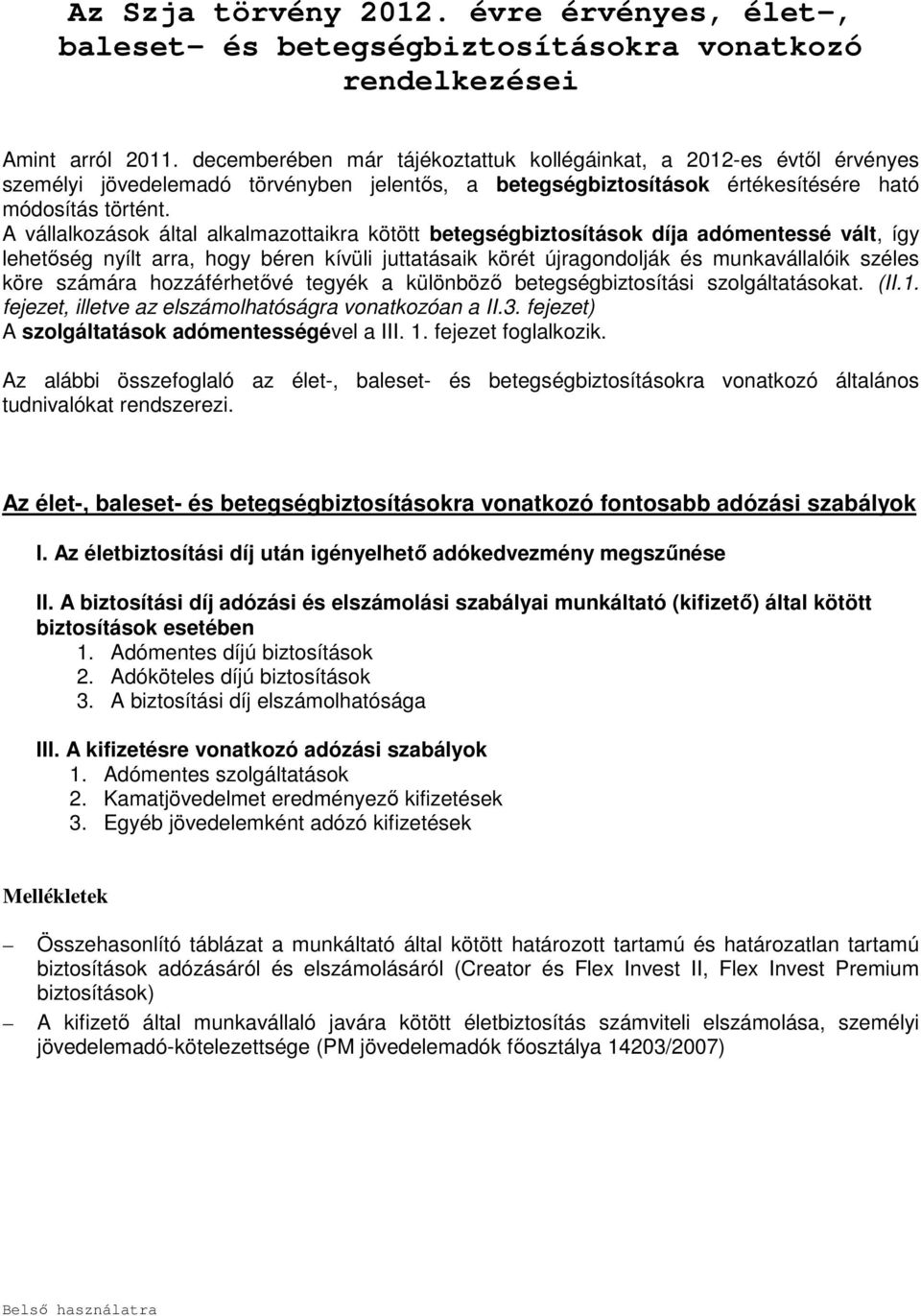 A vállalkozások által alkalmazottaikra kötött betegségbiztosítások díja adómentessé vált, így lehetőség nyílt arra, hogy béren kívüli juttatásaik körét újragondolják és munkavállalóik széles köre