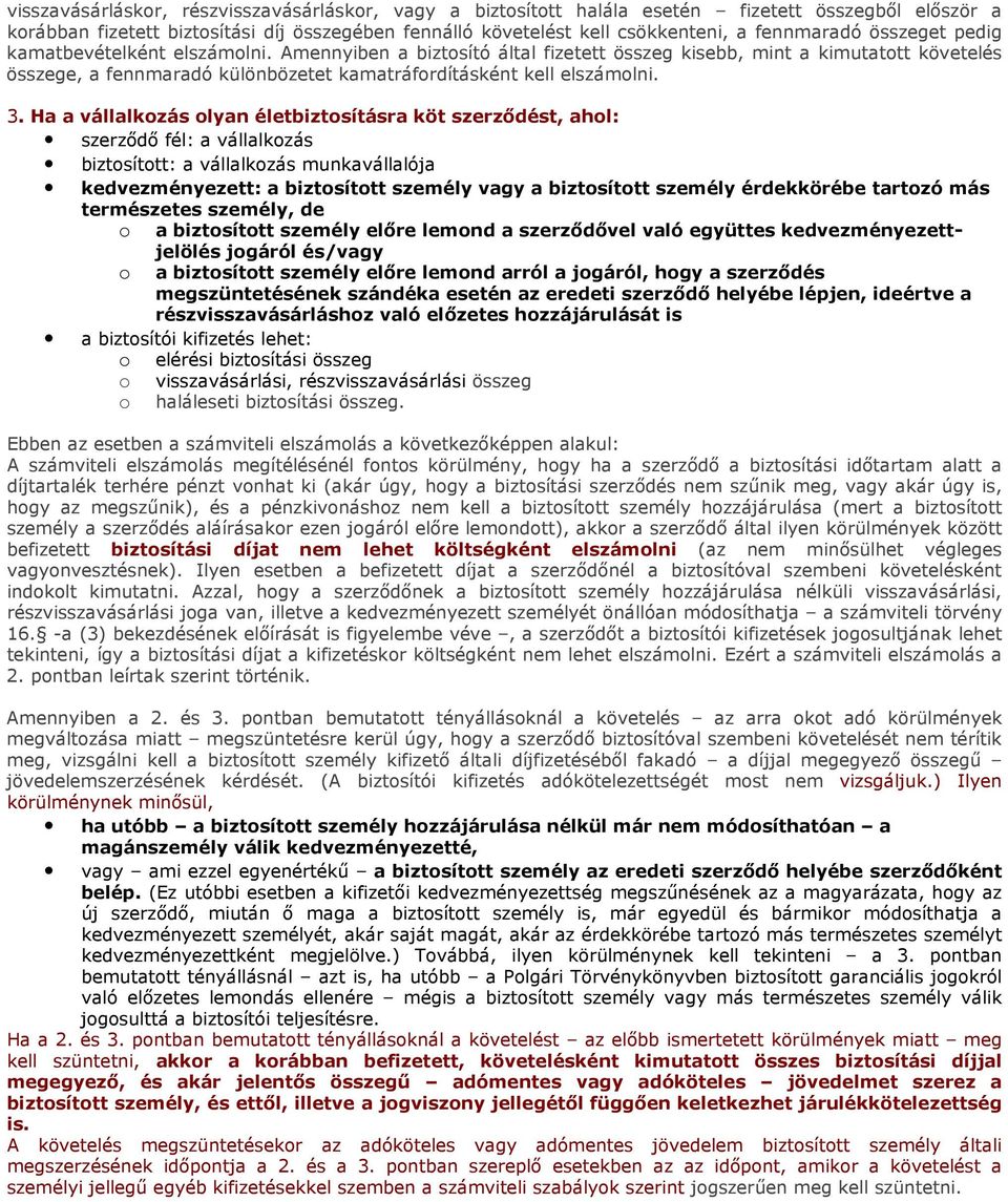 Ha a vállalkozás olyan életbiztosításra köt szerződést, ahol: szerződő fél: a vállalkozás biztosított: a vállalkozás munkavállalója kedvezményezett: a biztosított személy vagy a biztosított személy