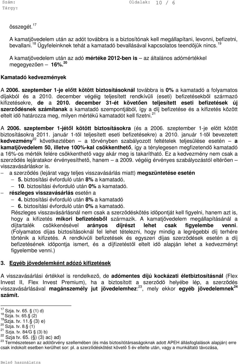 20 Kamatadó kedvezmények A 2006. szeptember 1-je előtt kötött biztosításoknál továbbra is 0% a kamatadó a folyamatos díjakból és a 2010.