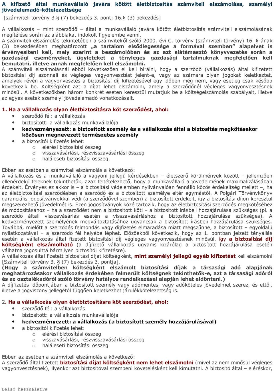 A számviteli elszámolás tekintetében a számvitelről szóló 2000. évi C. törvény (számviteli törvény) 16.