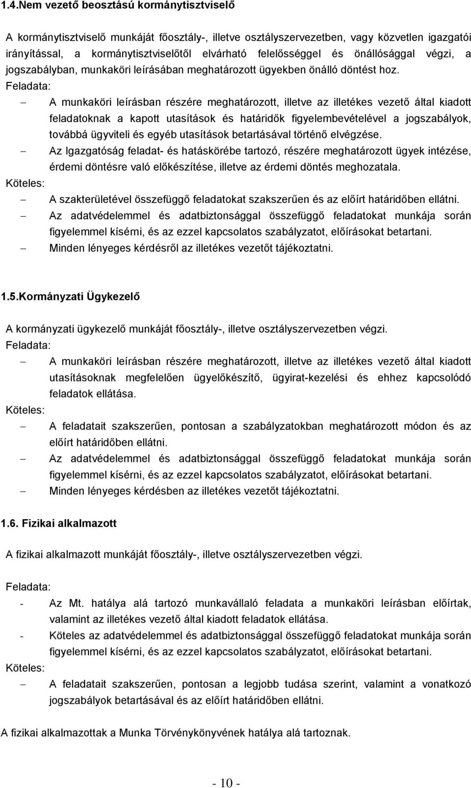 Feladata: A munkaköri leírásban részére meghatározott, illetve az illetékes vezető által kiadott feladatoknak a kapott utasítások és határidők figyelembevételével a jogszabályok, továbbá ügyviteli és