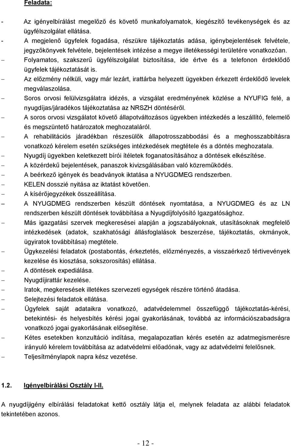 Folyamatos, szakszerű ügyfélszolgálat biztosítása, ide értve és a telefonon érdeklődő ügyfelek tájékoztatását is.