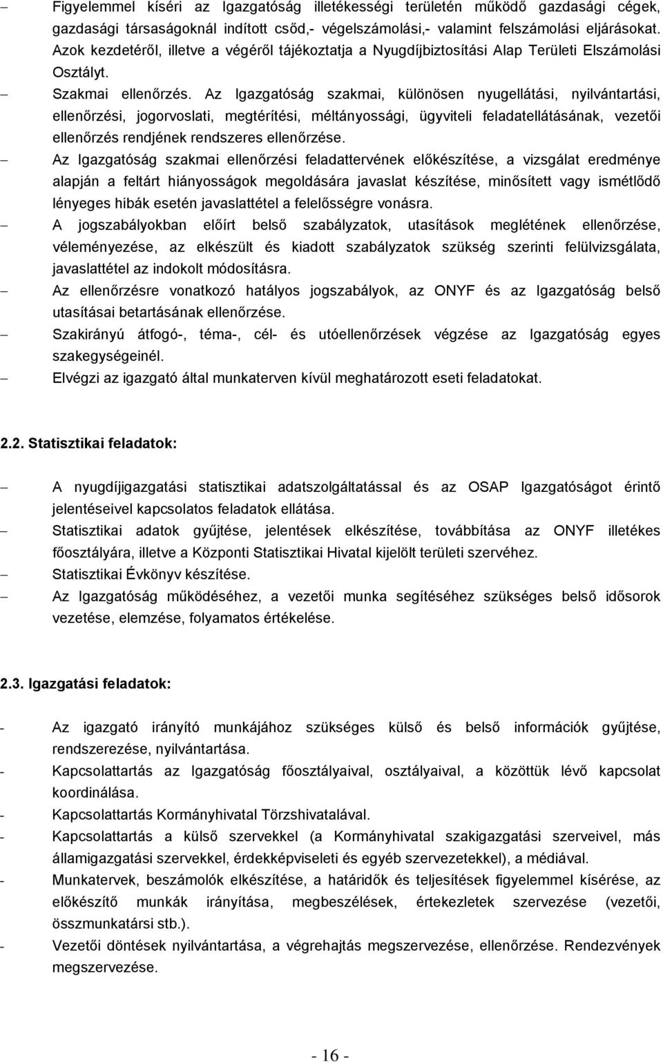 Az Igazgatóság szakmai, különösen nyugellátási, nyilvántartási, ellenőrzési, jogorvoslati, megtérítési, méltányossági, ügyviteli feladatellátásának, vezetői ellenőrzés rendjének rendszeres