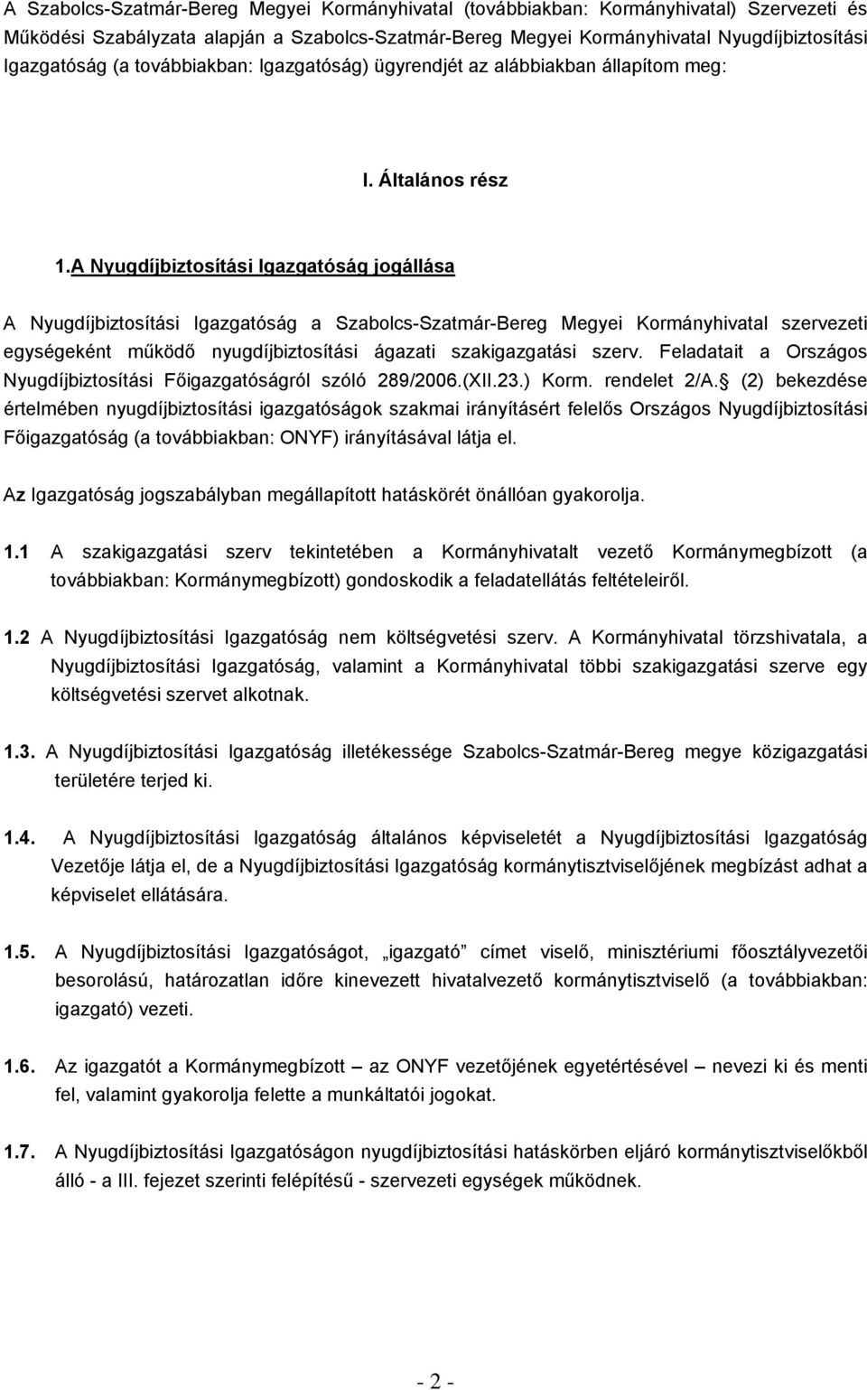 A Nyugdíjbiztosítási Igazgatóság jogállása A Nyugdíjbiztosítási Igazgatóság a Szabolcs-Szatmár-Bereg Megyei Kormányhivatal szervezeti egységeként működő nyugdíjbiztosítási ágazati szakigazgatási