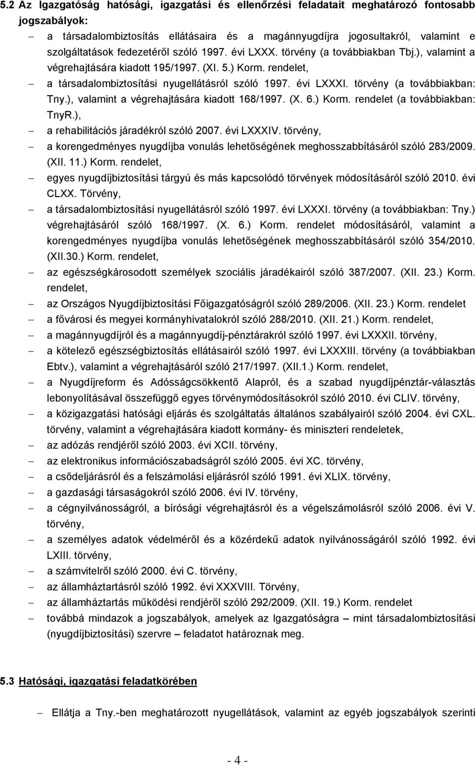 törvény (a továbbiakban: Tny.), valamint a végrehajtására kiadott 168/1997. (X. 6.) Korm. rendelet (a továbbiakban: TnyR.), a rehabilitációs járadékról szóló 2007. évi LXXXIV.