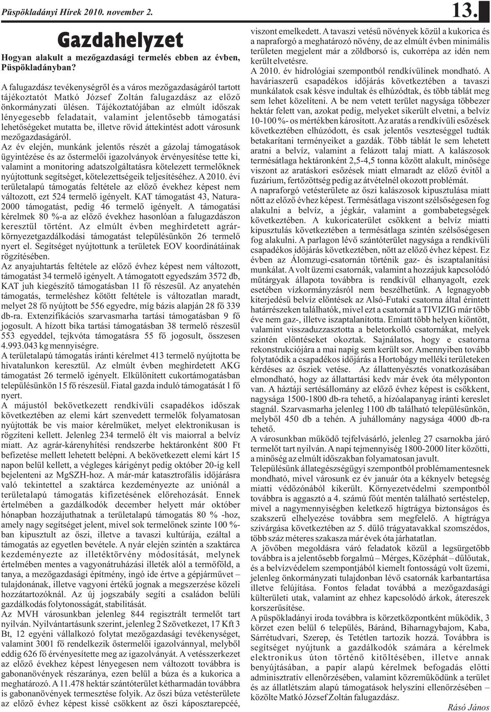 Tájékoztatójában az elmúlt időszak lényegesebb feladatait, valamint jelentősebb támogatási lehetőségeket mutatta be, illetve rövid áttekintést adott városunk mezőgazdaságáról.