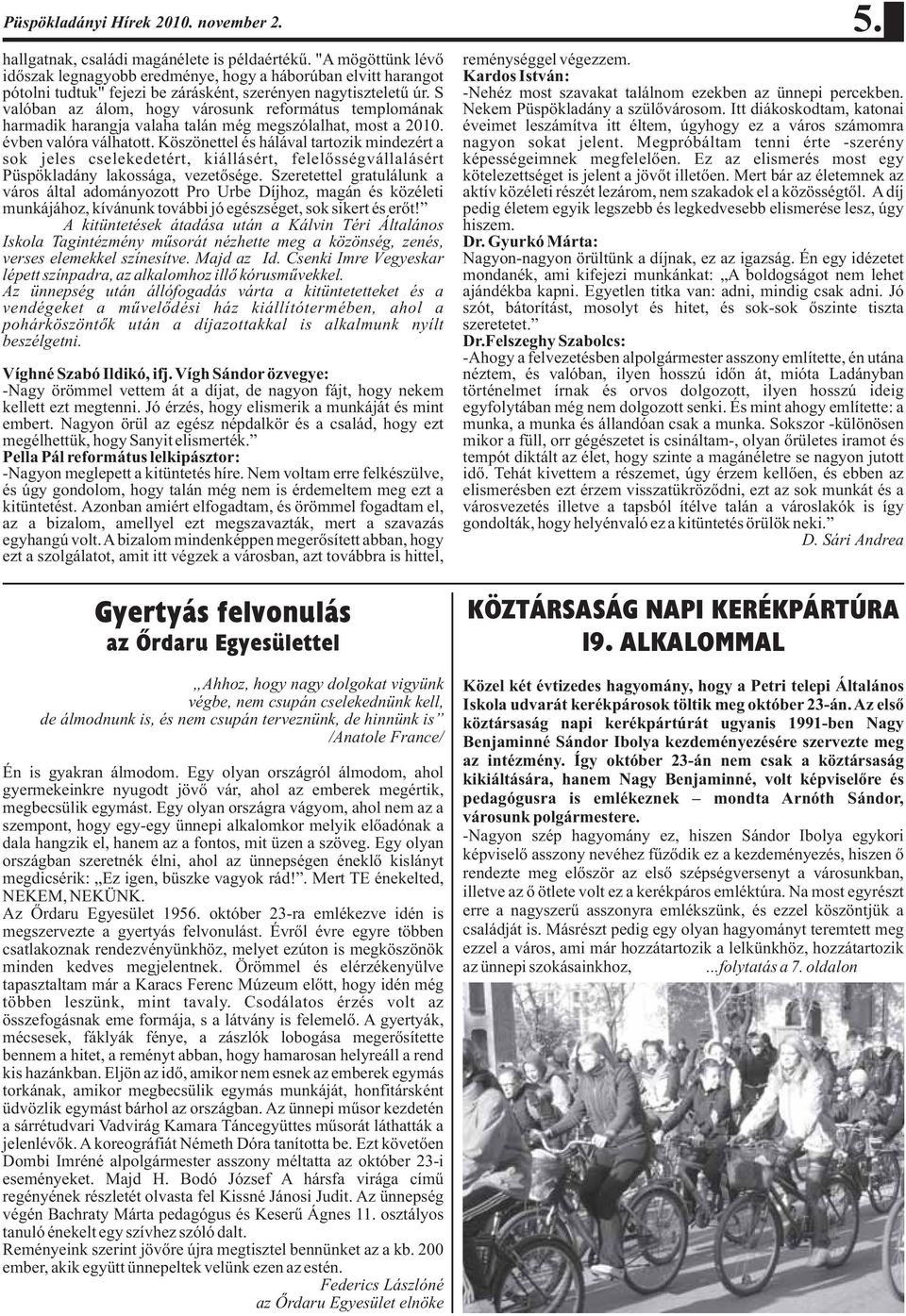 S valóban az álom, hogy városunk református templomának harmadik harangja valaha talán még megszólalhat, most a 2010. évben valóra válhatott.