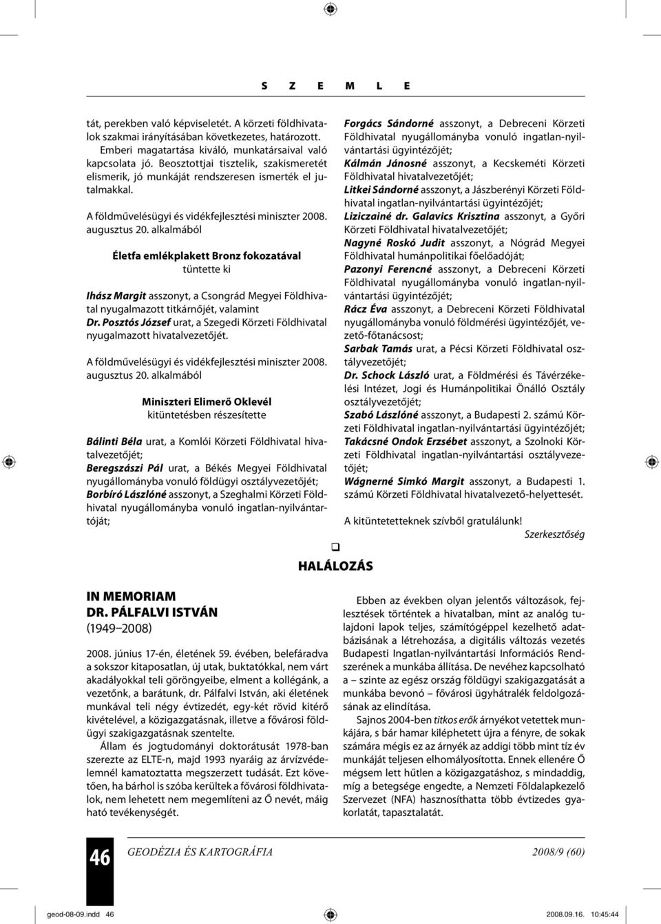 alkalmából Életfa emlékplakett Bronz fokozatával tüntette ki Ihász Margit asszonyt, a Csongrád Megyei Földhivatal nyugalmazott titkárnőjét, valamint Dr.