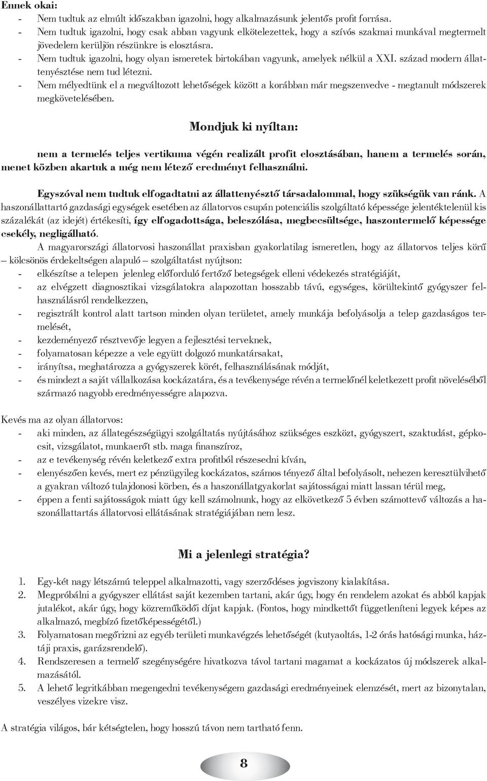 - Nem tudtuk igazolni, hogy olyan ismeretek birtokában vagyunk, amelyek nélkül a XXI. század modern állattenyésztése nem tud létezni.