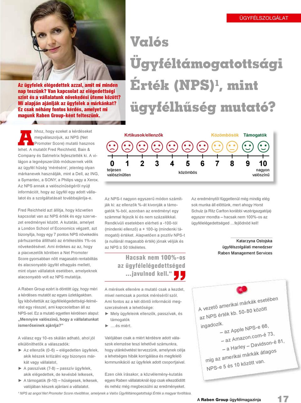 A hhoz, hogy ezeket a kérdéseket megválaszoljuk, az NPS (Net Promoter Score) mutató hasznos lehet. A mutatót Fred Reichheld, Bain & Company és Satmetrix fejlesztették ki.